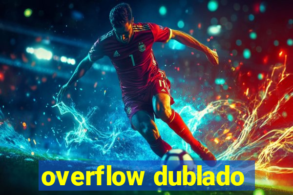 overflow dublado